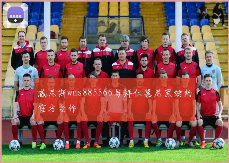 威尼斯wns885566与拜仁慕尼黑续约官方合作