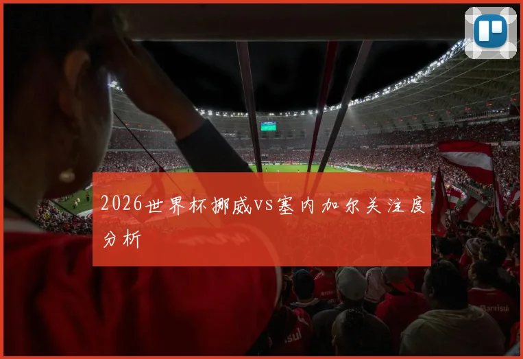 2026世界杯挪威vs塞内加尔关注度分析