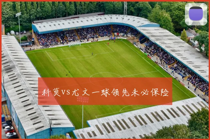 科莫vs尤文一球领先未必保险