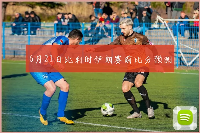 6月21日比利时伊朗赛前比分预测